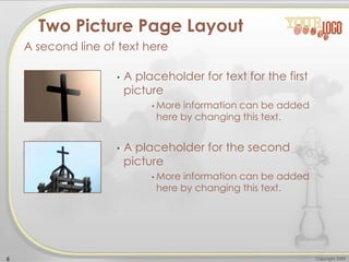 Copyright 20096
• A placeholder for text for the first
picture
• More information can be added
here by changing this text.
• A placeholder for the second
picture
• More information can be added
here by changing this text.
Two Picture Page Layout
A second line of text here
 