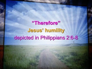 “Therefore”
Jesus’ humility
depicted in Philippians 2:6-8
 