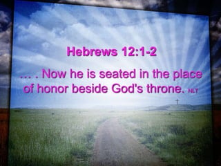 Hebrews 12:1-2
… . Now he is seated in the place
of honor beside God's throne. NLT
 
