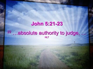 John 5:21-23
22 …absolute authority to judge, …
NLT
 