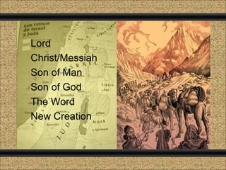 Lord
Christ/Messiah
Son of Man
Son of God
The Word
New Creation
 