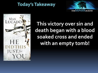 Today’sTakeaway
This victory over sin and
death began with a blood
soaked cross and ended
with an empty tomb!
 