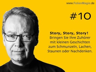 Story, Story, Story!
Bringen Sie Ihre Zuhörer
mit kleinen Geschichten
zum Schmunzeln, Lachen,
Staunen oder Nachdenken.
www.FolienMagie.de
#10
 