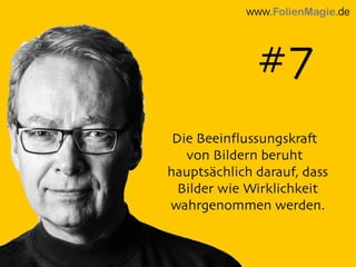 Die Beeinﬂussungskraft
von Bildern beruht
hauptsächlich darauf, dass
Bilder wie Wirklichkeit
wahrgenommen werden.
www.FolienMagie.de
#7
 