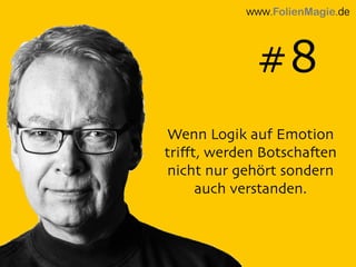 Wenn Logik auf Emotion
triﬀt, werden Botschaften
nicht nur gehört sondern
auch verstanden.
www.FolienMagie.de
#8
 