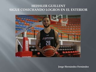 Jorge Hernández Fernández
HEISSLER GUILLENT
SIGUE COSECHANDO LOGROS EN EL EXTERIOR
 