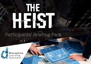 the
heistParticipants’ Briefing Pack
 