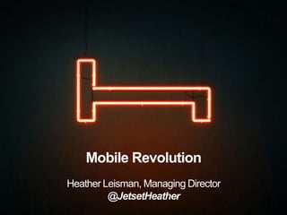 Mobile Revolution
Heather Leisman, Managing Director
@JetsetHeather

 