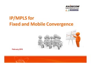 IP/MPLS	for	
Fixed	and	Mobile	Convergence
February 2016
 