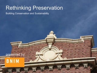 Building Conservation and Sustainability
presented by:
Rethinking Preservation
 