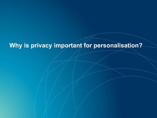 Why is privacy important for personalisation?
 