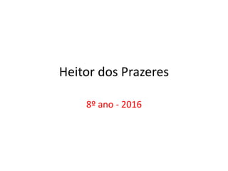 Heitor dos Prazeres
8º ano - 2016
 