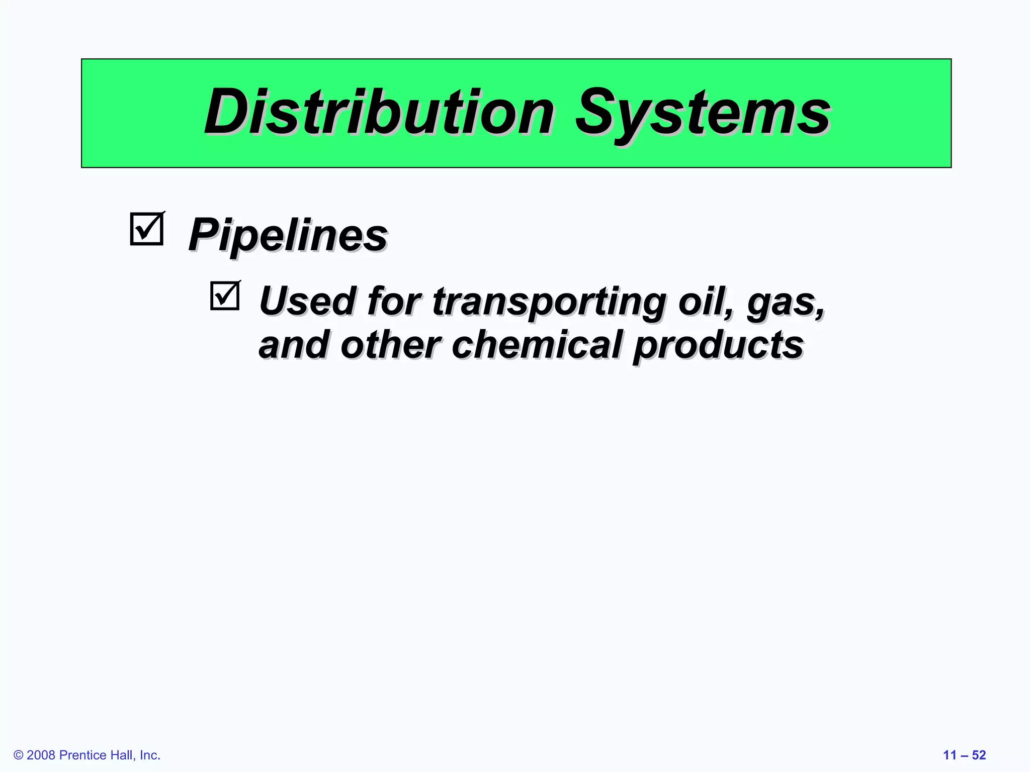 Distribution Systems
                    Pipelines
                              Used for transporting oil, gas,
                               and other chemical products




© 2008 Prentice Hall, Inc.                                       11 – 52
 