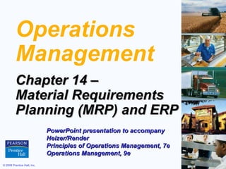 Operations Management Chapter 14 –  Material Requirements  Planning (MRP) and ERP PowerPoint presentation to accompany  Heizer/Render  Principles of Operations Management, 7e Operations Management, 9e  