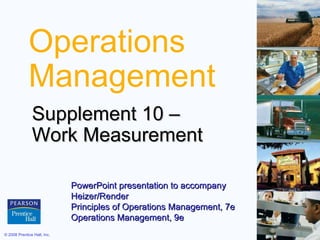 Operations Management Supplement 10 –  Work Measurement PowerPoint presentation to accompany  Heizer/Render  Principles of Operations Management, 7e Operations Management, 9e  