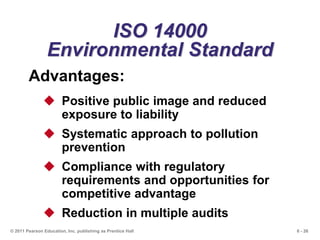 6 - 26© 2011 Pearson Education, Inc. publishing as Prentice Hall
ISO 14000
Environmental Standard
Advantages:
 Positive p...