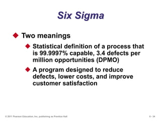 6 - 34© 2011 Pearson Education, Inc. publishing as Prentice Hall
Six Sigma
 Two meanings
 Statistical definition of a pr...