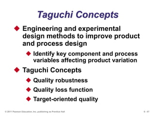 6 - 47© 2011 Pearson Education, Inc. publishing as Prentice Hall
Taguchi Concepts
 Engineering and experimental
design me...
