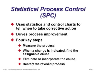 6 - 63© 2011 Pearson Education, Inc. publishing as Prentice Hall
Statistical Process Control
(SPC)
 Uses statistics and c...