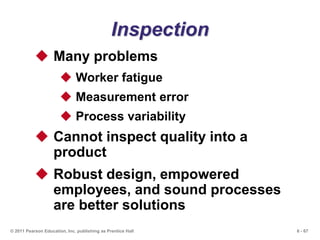 6 - 67© 2011 Pearson Education, Inc. publishing as Prentice Hall
Inspection
 Many problems
 Worker fatigue
 Measurement...