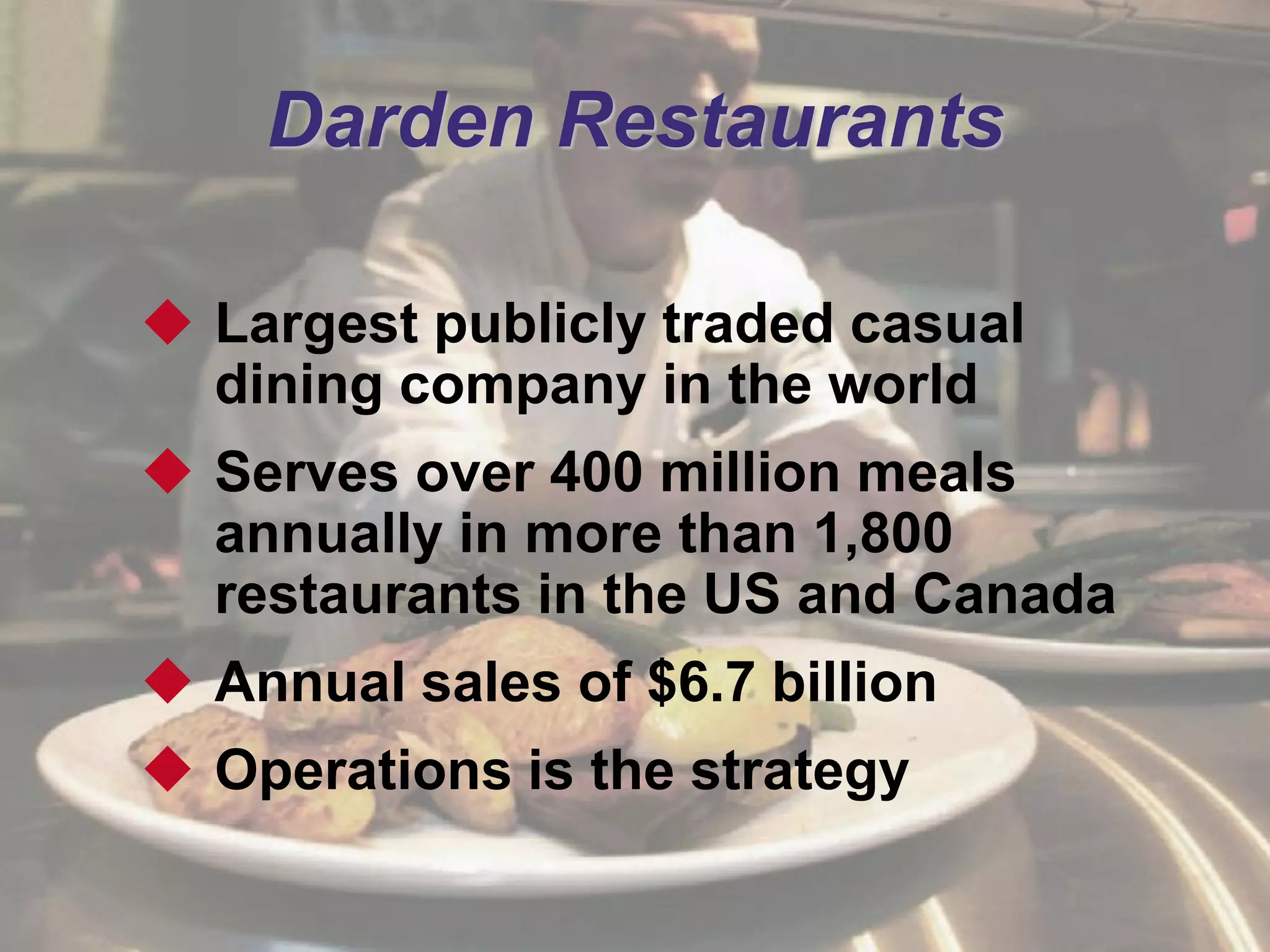 11 - 9© 2011 Pearson Education, Inc. publishing as Prentice Hall
Darden Restaurants
 Largest publicly traded casual
dining company in the world
 Serves over 400 million meals
annually in more than 1,800
restaurants in the US and Canada
 Annual sales of $6.7 billion
 Operations is the strategy
 