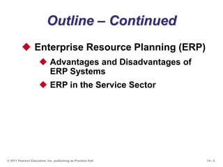 14 - 5© 2011 Pearson Education, Inc. publishing as Prentice Hall
Outline – Continued
 Enterprise Resource Planning (ERP)
...