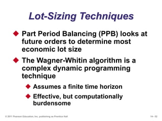 14 - 52© 2011 Pearson Education, Inc. publishing as Prentice Hall
Lot-Sizing Techniques
 Part Period Balancing (PPB) look...