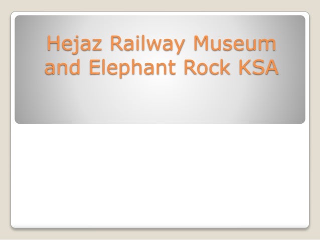 Hejaz Railway Museum
and Elephant Rock KSA
 