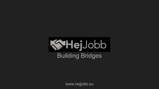 Building Bridges
www.hejjobb.eu
 