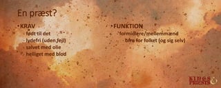 En præst?
•KRAV
- født til det
- lydefri (uden fejl)
- salvet med olie
- helliget med blod
•FUNKTION
- formidlere/mellemmænd
- ofre for folket (og sig selv)
 