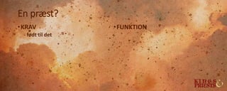 En præst?
•KRAV
- født til det
•FUNKTION
 