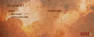 En præst?
•KRAV
- født til det
- lydefri (uden fejl)
•FUNKTION
 