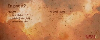 En præst?
•KRAV
- født til det
- lydefri (uden fejl)
- salvet med olie
•FUNKTION
 