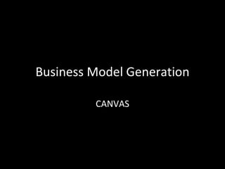 Business Model Generation

         CANVAS
 