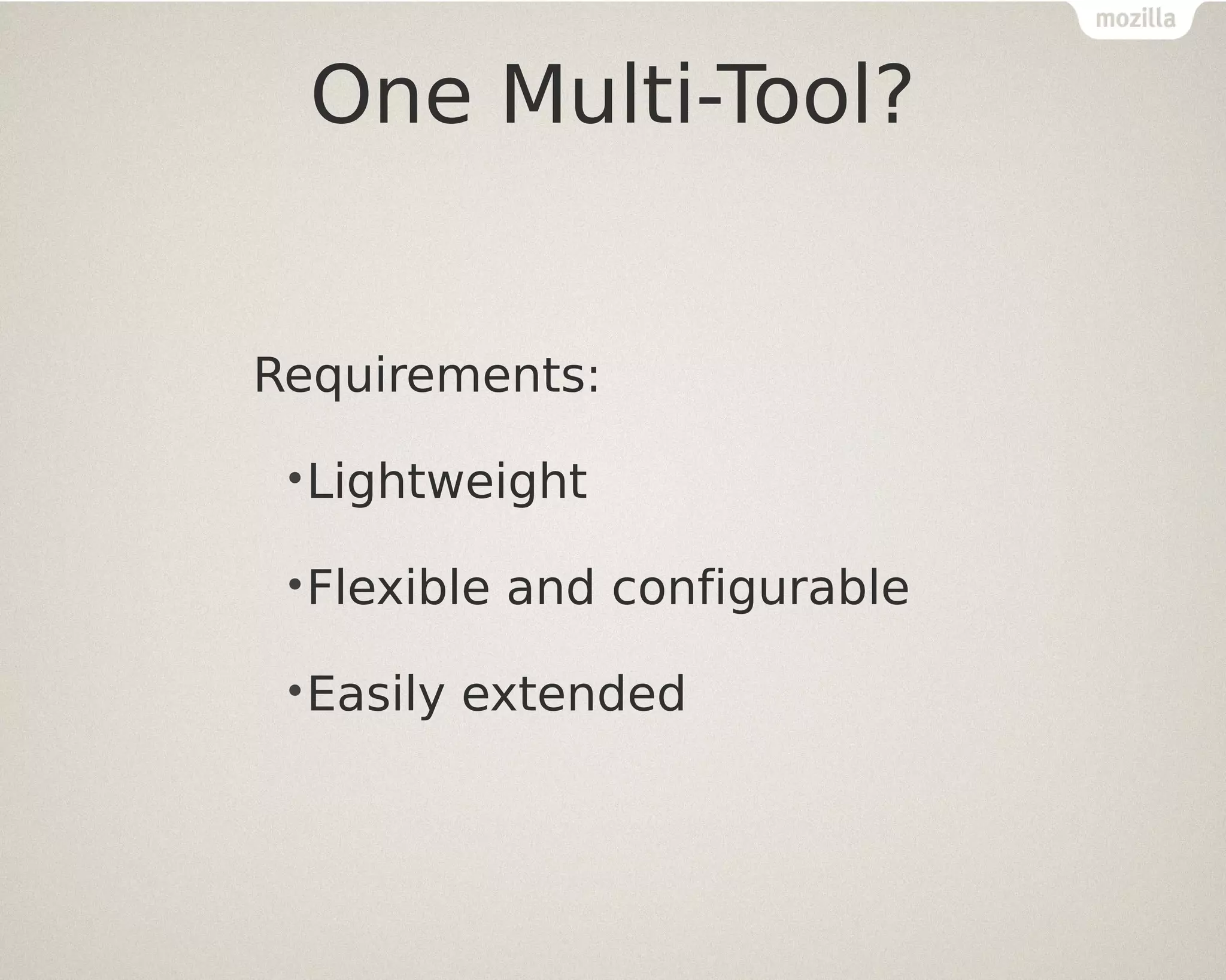 One Multi-Tool?

Requirements:
•Lightweight
•Flexible
•Easily

and configurable

extended

 