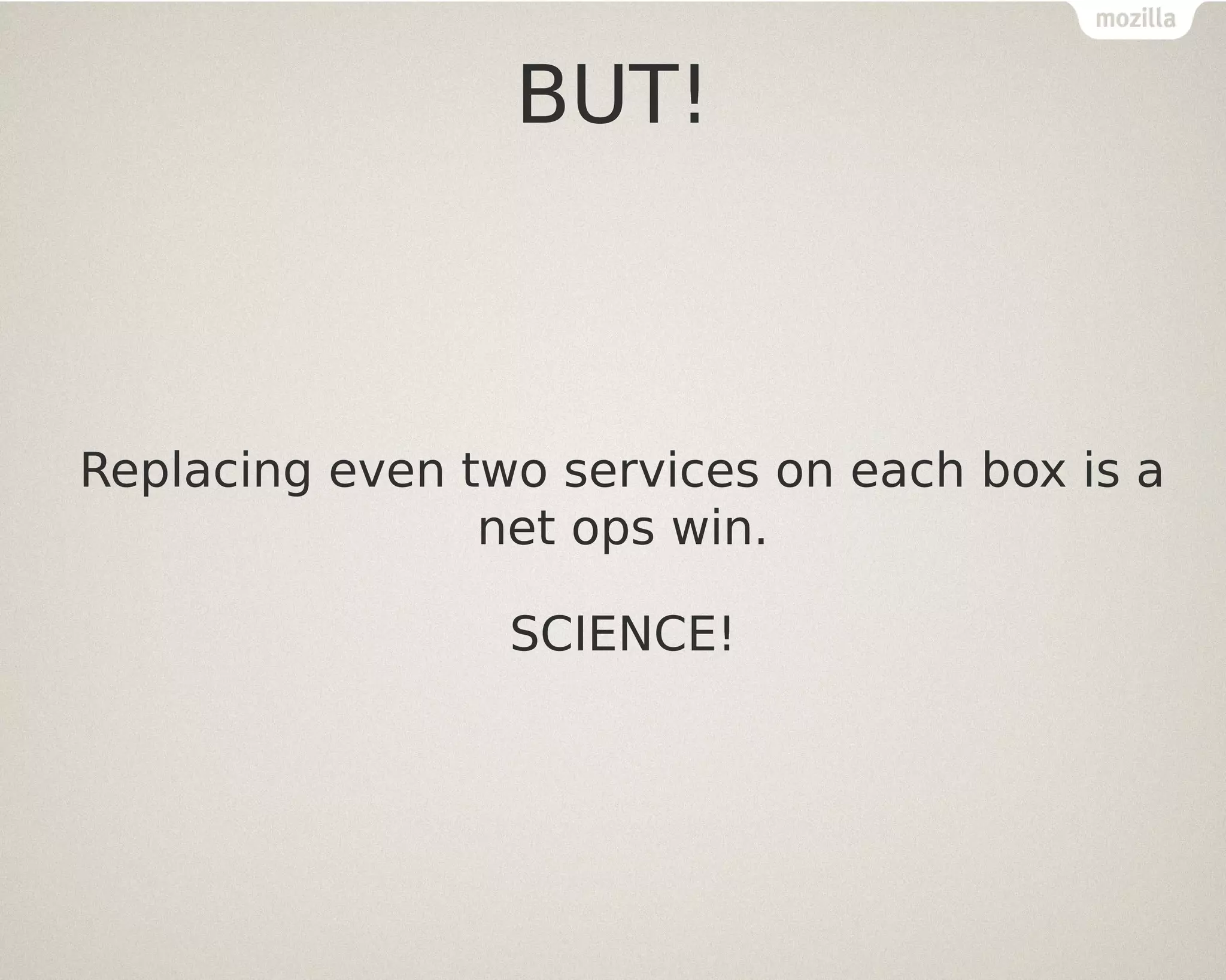 BUT!

Replacing even two services on each box is a
net ops win.
SCIENCE!

 