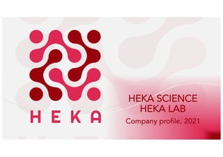 H E K A
SCIENCE
HEKA SCIENCE
HEKA LAB
Company profile, 2021
 
