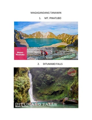 MAGAGANDANG TANAWIN 
1. MT. PINATUBO 
2. DITUMABO FALLS 
 
