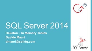 SQL Server 2014
Hekaton – In Memory Tables
Davide Mauri
dmauri@solidq.com

 