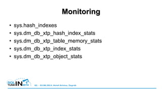 Monitoring
• sys.hash_indexes
• sys.dm_db_xtp_hash_index_stats
• sys.dm_db_xtp_table_memory_stats
• sys.dm_db_xtp_index_stats
• sys.dm_db_xtp_object_stats
 