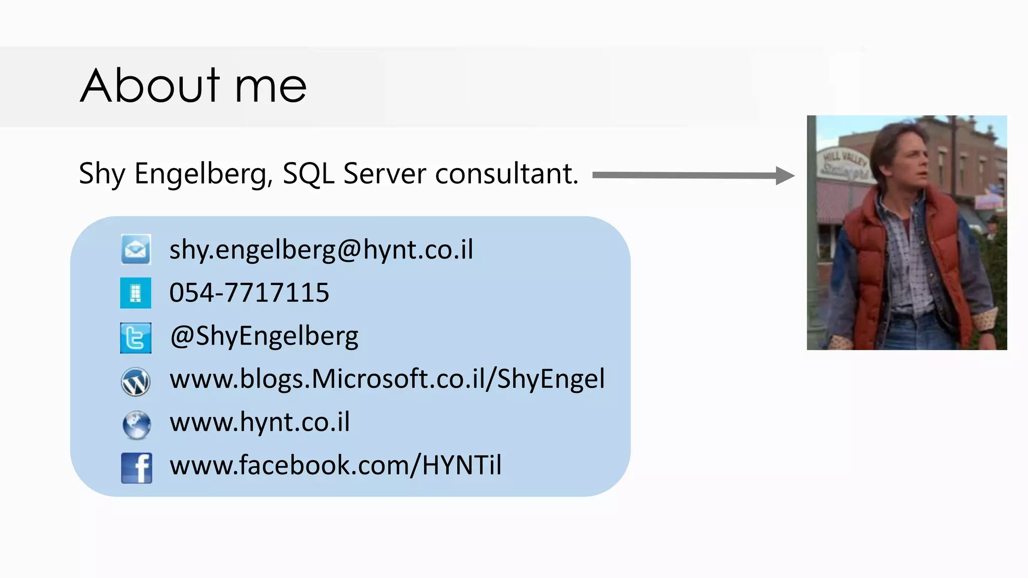 About me Shy Engelberg, SQL Server consultant. shy.engelberg@hynt.co.il 054-7717115 @ShyEngelberg www.blogs.Microsoft.co.il/ShyEngel www.hynt.co.il www.facebook.com/HYNTil 