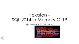 Hekaton –
SQL 2014 In-Memory OLTP
A journey BACK TO THE FUTURE
 