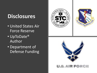 R ADAMS COWLEY SHOCK TRAUMA CENTER
Disclosures
• United States Air
Force Reserve
• UpToDate®
Author
• Department of
Defense Funding
 