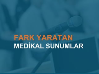FARK YARATAN
MEDİKAL SUNUMLAR
 