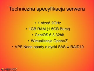 Techniczna specyfikacja serwera

                      ●   1 rdzeń 2GHz
          ●   1GB RAM (1.5GB Burst)
              ...