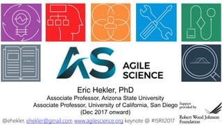 @ehekler, ehekler@gmail.com www.agilescience.org keynote @ #ISRII2017 11
Eric Hekler, PhD
Associate Professor, Arizona State University
Associate Professor, University of California, San Diego
(Dec 2017 onward)
 