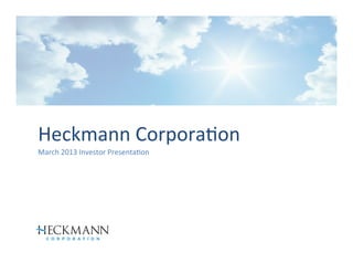 Heckmann	
  Corpora-on	
  
March	
  2013	
  Investor	
  Presenta-on	
  
 