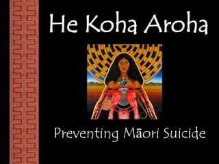 He Koha Aroha

Preventing Māori Suicide

 