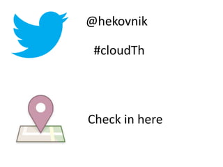 #cloudTh
@hekovnik
Check in here
 