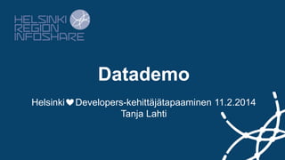 Datademo
Helsinki

Developers-kehittäjätapaaminen 11.2.2014
Tanja Lahti

 